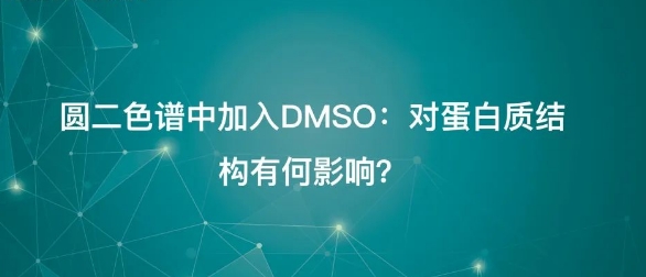 圆二色谱中加入DMSO-对蛋白质结构有何影响